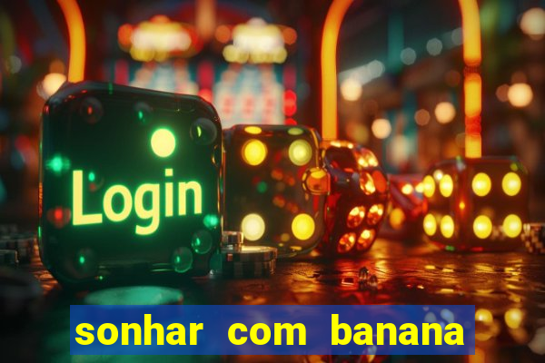 sonhar com banana no jogo do bicho